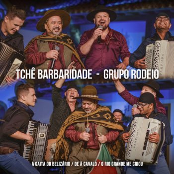 Tchê Barbaridade feat. Grupo Rodeio A Gaita do Belizário / De à Cavalo / O Rio Grande Me Criou