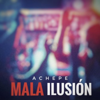 Achepe Mala Ilusión