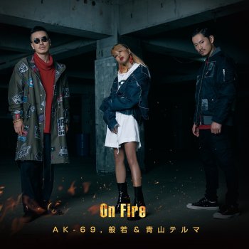 AK-69, 般若 & 青山テルマ On Fire