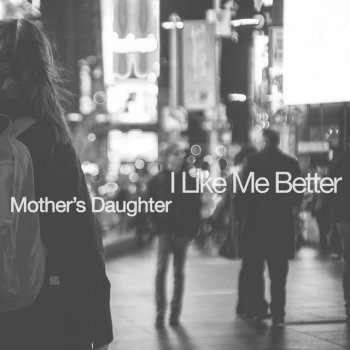 Mother's Daughter I Like Me Better