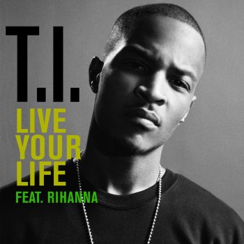 T.I. feat. Rihanna Live Your Life