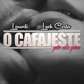 Larrodi feat. Luck Costa O Cafajeste Que Ela Quer