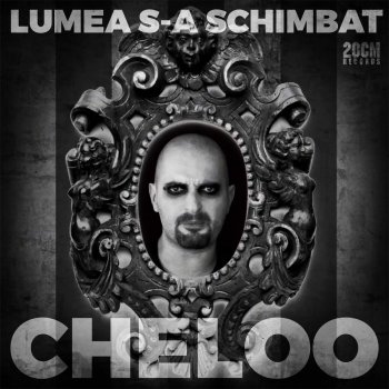 Cheloo Lumea s-a schimbat