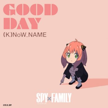 Исполнитель (K)NoW_NAME, альбом GOOD DAY - inspired by SPY x FAMILY (Original Television Soundtrack) - Single
