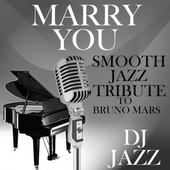 Исполнитель DJ Jazz, альбом Marry You (Smooth Jazz Tribute to Bruno Mars)