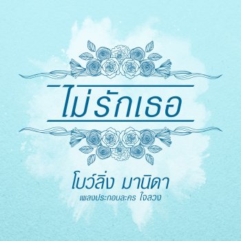 โบว์ลิ่ง มานิดา ไม่รักเธอ (เพลงประกอบละคร "ใจลวง")