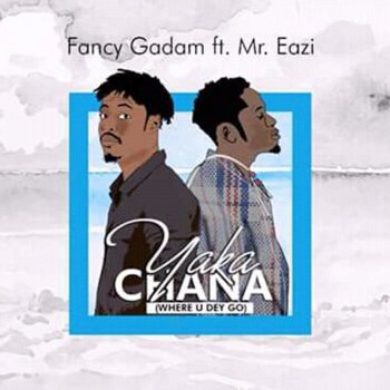 Fancy Gadam feat. Mr Eazi YakaChana - Where U Dey Go