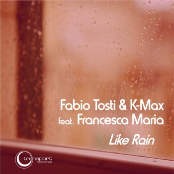K-Max feat. Fabio Tosti & Francesca Maria Like Rain - Original Mix