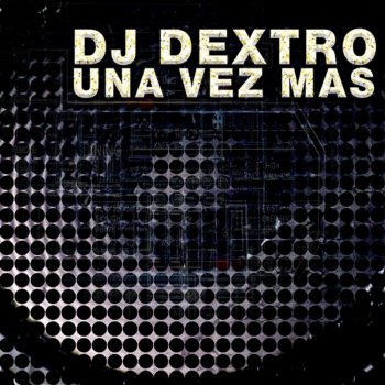 DJ Dextro Una Vez Mas (Dan De Leon Reconstruction)