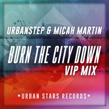 Urbanstep feat. Micah Martin Burn the City Down (VIP Mix)