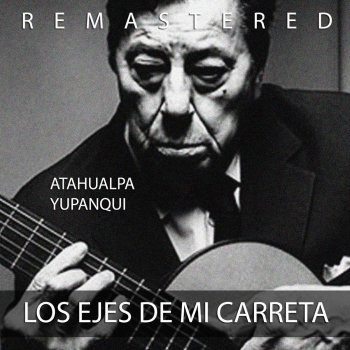 Atahualpa Yupanqui Los ejes de mi carreta (Remastered)