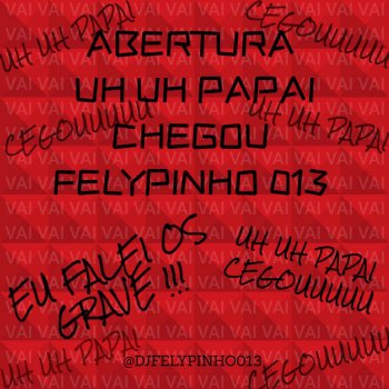 DJ FELYPINHO 013 Uh Uh Papai Chegou Felypinho 013