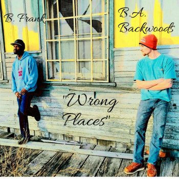 B. Frank Wrong Places (feat. B.A. Backwoods)