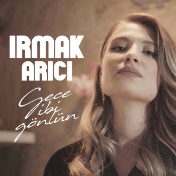 Irmak Arıcı Gece Gibi Gönlün