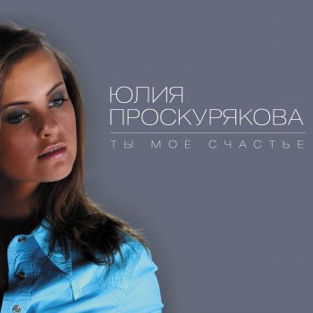 Юлия Проскурякова Ты мое счастье