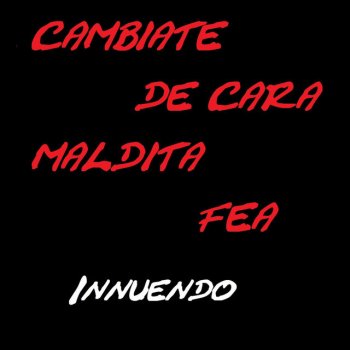 Innuendo Cámbiate De Cara Maldita Fea