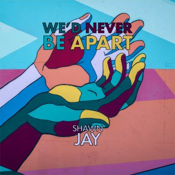Shawn Jay We'd Never Be Apart