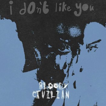 Bloody Civilian I Don't Like You