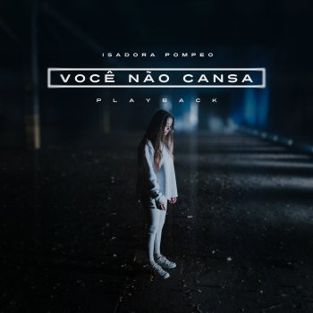 Isadora Pompeo Você Não Cansa (Playback)