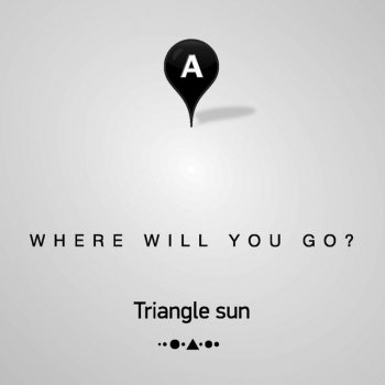 Triangle Sun Where Will You Go? - Video Edit