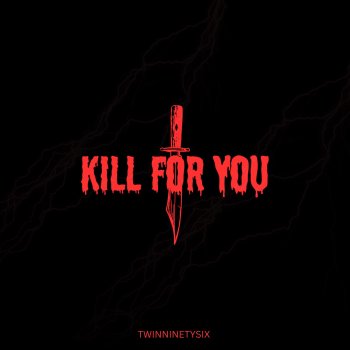 Исполнитель Twinninetysix, альбом KILL FOR YOU - Single