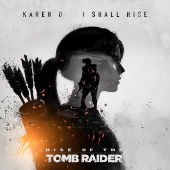 Karen O I Shall Rise (From "Rise of the Tomb Raider")