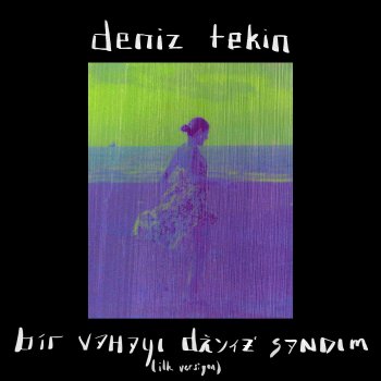 Deniz Tekin Bir Vahayı Deniz Sandım (İlk Versiyon)