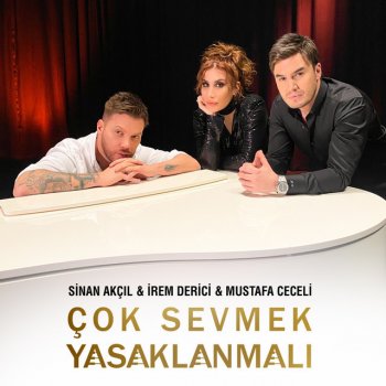 Sinan Akçıl feat. İrem Derici & Mustafa Ceceli Çok Sevmek Yasaklanmalı