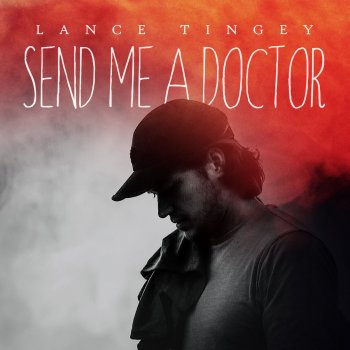 Lance Tingey Send Me a Doctor