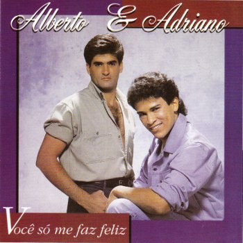 Alberto feat. Adriano Você Só Me Faz Feliz