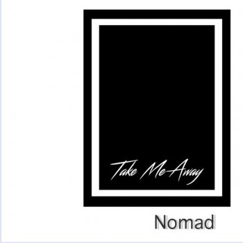 Nomad Take Me Away