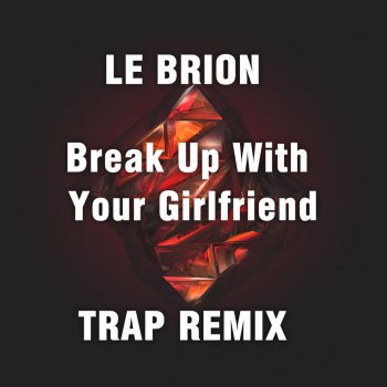 Le Brion Break Up With Your Girlfriend (Trap Remix)