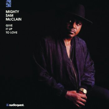 Mighty Sam McClain Give it Up to Love