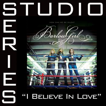 BarlowGirl I Believe In Love - Medium Key w/o Background Vocals