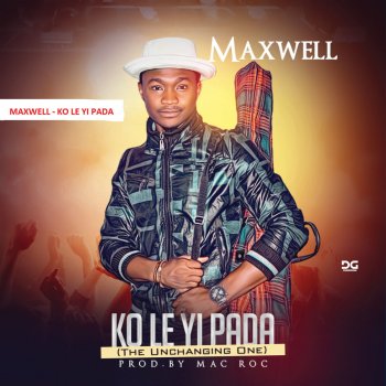 Maxwell Ko Le Yi Pada (The Unchanging One)