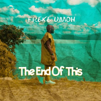 Freke Umoh The End of This