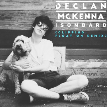 Declan McKenna Isombard (clipping. Float On Remix)