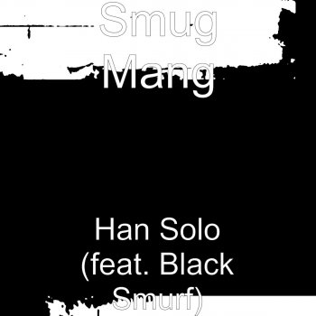 Smug Mang feat. Black Smurf Han Solo