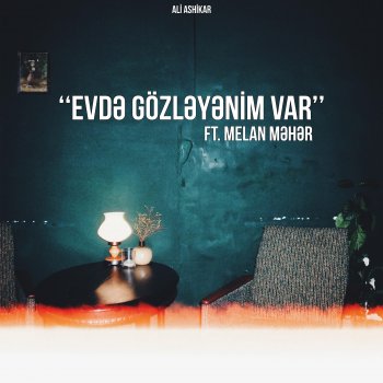 Ali Ashikar feat. Melan Məhər Evdə Gözləyənim Var (feat. Melan Məhər)