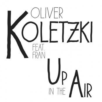 Oliver Koletzki feat. Fran Up In The Air - Single Version