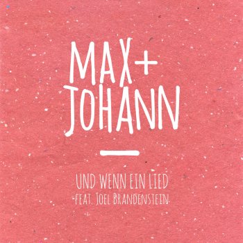 Max + Johann feat. Joel Brandenstein Und wenn ein Lied