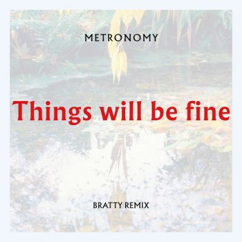 Metronomy feat. Bratty Things will be fine - Bratty Remix