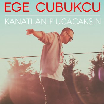 Ege Çubukçu Kanatlanıp Uçacaksın