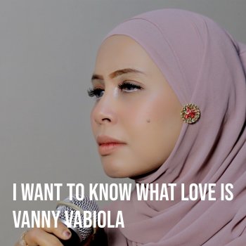 Vanny Vabiola I Want to Know What Love Is