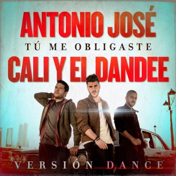 Antonio José feat. Cali Y El Dandee Tú Me Obligaste (Versión Dance)