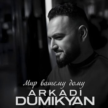 Исполнитель Аркадий Думикян, альбом Мир вашему дому - Single