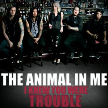 The Animal In Me I Knew You Were Trouble