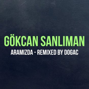 Gökcan Sanlıman feat. Dogac Aramızda - Remixed By Dogac