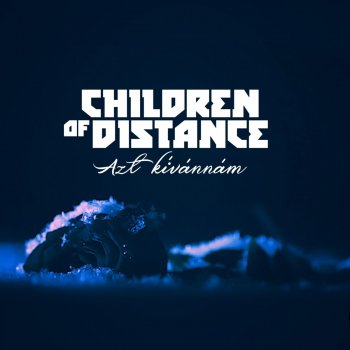 Children of Distance Azt kívánnám