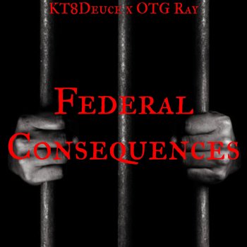 KT8Deuce Federal Consequences (feat. OTG Ray)